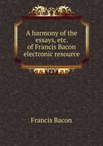 A harmony of the essays, etc. of Francis Bacon electronic resource