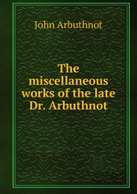 The miscellaneous works of the late Dr. Arbuthnot