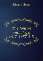 The Jonson anthology, 1617-1637 A.D