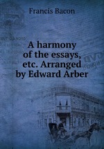 A harmony of the essays, etc. Arranged by Edward Arber