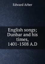 English songs; Dunbar and his times, 1401-1508 A.D