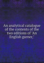 An analytical catalogue of the contents of the two editions of "An English garner,"