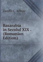 Basarabia in Secolul XIX . (Romanian Edition)