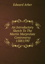 An Introductory Sketch To The Martin Marprelate Controversy 15881590