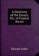 A Harmony of the Essays, Etc. of Francis Bacon