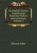 An English Garner: Ingatherings from Our History and Literature, Volume 3