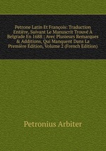 Petrone Latin Et Franois: Traduction Entire, Suivant Le Manuscrit Trouv  Belgrade En 1688 ; Avec Plusieurs Remarques & Additions, Qui Manquent Dans La Premire dition, Volume 2 (French Edition)