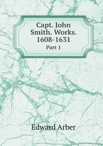 Capt. John Smith. Works. 1608-1631. Part 1