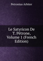 Le Satyricon De T. Ptrone, Volume 1 (French Edition)