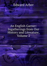 An English Garner: Ingatherings from Our History and Literature, Volume 2