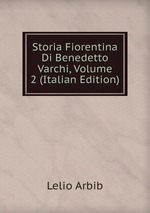 Storia Fiorentina Di Benedetto Varchi, Volume 2 (Italian Edition)