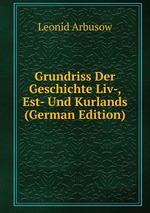 Grundriss Der Geschichte Liv-, Est- Und Kurlands (German Edition)