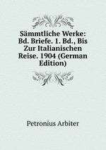 Smmtliche Werke: Bd. Briefe. 1. Bd., Bis Zur Italianischen Reise. 1904 (German Edition)