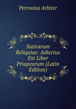 Satirarum Reliquiae: Adiectus Est Liber Priapeorum (Latin Edition)