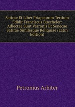 Satirae Et Liber Priapeorum Tertium Edidit Franciscus Buecheler: Adiectae Sunt Varronis Et Senecae Satirae Similesque Reliquiae (Latin Edition)
