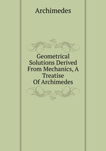 Geometrical Solutions Derived From Mechanics, A Treatise Of Archimedes