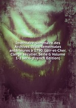 Inventaire-sommaire des Archives dpartementales antrieures  1790. Loir-et-Cher. Clerg sculier. Srie G Volume 1-2 ser.G (French Edition)