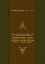 Historia de la Compaa de Jess en la provincia del Paraguay: (Argentina, Paraguay, Uruguay, Per, Bolivia y Brasil) segn los documentos originales . de Indias Volume v. 6 (Spanish Edition)