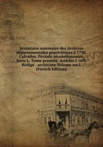 Inventaire sommaire des Archives dpartementales postrieures  1790. Calvados. Priode rvolutionnaire. Srie L. Tome premier. Articles 1-603. Rdig . archiviste Volume ser.L (French Edition)