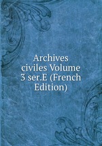 Archives civiles Volume 3 ser.E (French Edition)