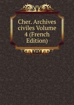 Cher. Archives civiles Volume 4 (French Edition)