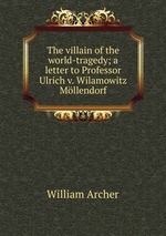The villain of the world-tragedy; a letter to Professor Ulrich v. Wilamowitz Mllendorf