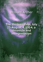 The thirteen days, July 23-August 4, 1914; a chronicle and interpretation