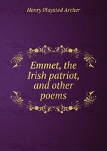 Emmet, the Irish patriot, and other poems
