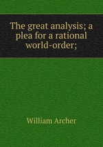 The great analysis; a plea for a rational world-order;