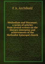 Methodism and literature; a series of articles from several writers on the literary enterprise and achievements of the Methodist Episcopal church