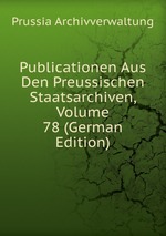 Publicationen Aus Den Preussischen Staatsarchiven, Volume 78 (German Edition)