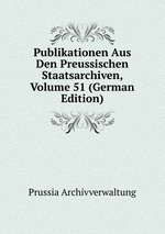 Publikationen Aus Den Preussischen Staatsarchiven, Volume 51 (German Edition)