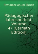 Pdagogischer Jahresbericht, Volume 47 (German Edition)