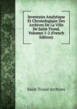 Inventaire Analytique Et Chronologique Des Archives De La Ville De Saint-Trond, Volumes 1-2 (French Edition)