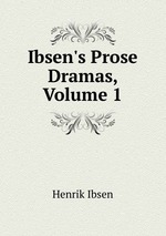 Ibsen`s Prose Dramas, Volume 1