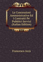 Le Concessioni Amministrative Ed I Contratti Pe` Pubblici Servizi (Italian Edition)