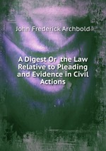 A Digest Or  the Law Relative to Pleading and Evidence in Civil Actions