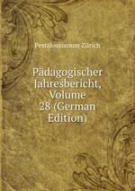 Pdagogischer Jahresbericht, Volume 28 (German Edition)