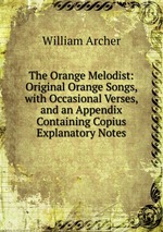 The Orange Melodist: Original Orange Songs, with Occasional Verses, and an Appendix Containing Copius Explanatory Notes