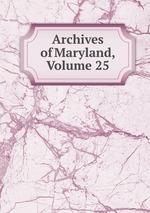 Archives of Maryland, Volume 25