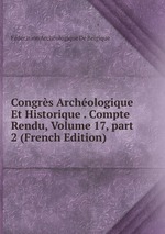 Congrs Archologique Et Historique . Compte Rendu, Volume 17, part 2 (French Edition)