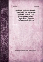 Berliner Architekturwelt: Zeitschrift Fr Baukunst, Malerei, Plastik Und Kunstgewerbe Der Gegenwart, Volume 6 (German Edition)