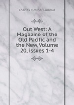 Out West: A Magazine of the Old Pacific and the New, Volume 20, issues 1-4