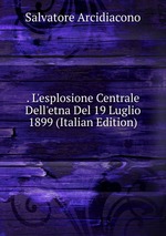 . L`esplosione Centrale Dell`etna Del 19 Luglio 1899 (Italian Edition)