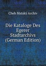 Die Kataloge Des Egerer Stadtarchivs