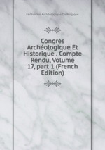 Congrs Archologique Et Historique . Compte Rendu, Volume 17, part 1 (French Edition)