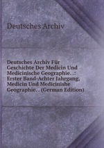Deutsches Archiv Fr Geschichte Der Medicin Und Medicinische Geographie. .: Erster Band-Achter Jahrgang, Medicin Und Medicinishe Geographie. . (German Edition)