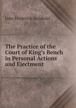 The Practice of the Court of King`s Bench in Personal Actions and Ejectment