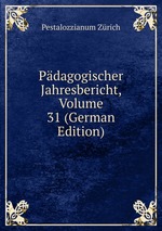 Pdagogischer Jahresbericht, Volume 31 (German Edition)