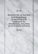 Bulletin De La Socit Archologique, Scientifique Et Littraire Du Vendmois, Volumes 8-10 (French Edition)
